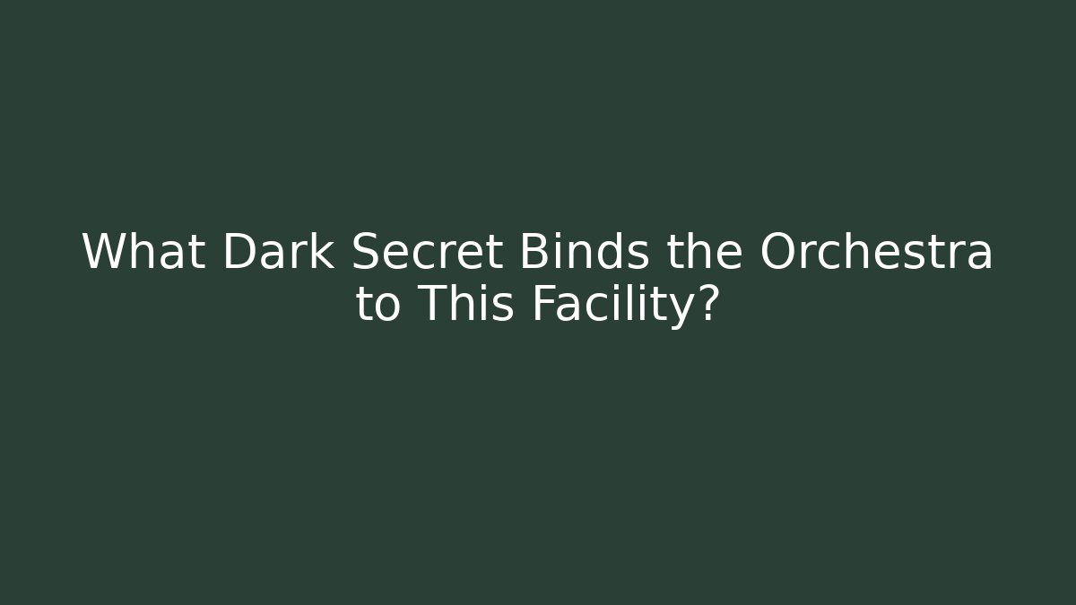 What Dark Secret Binds the Orchestra to This Facility?
