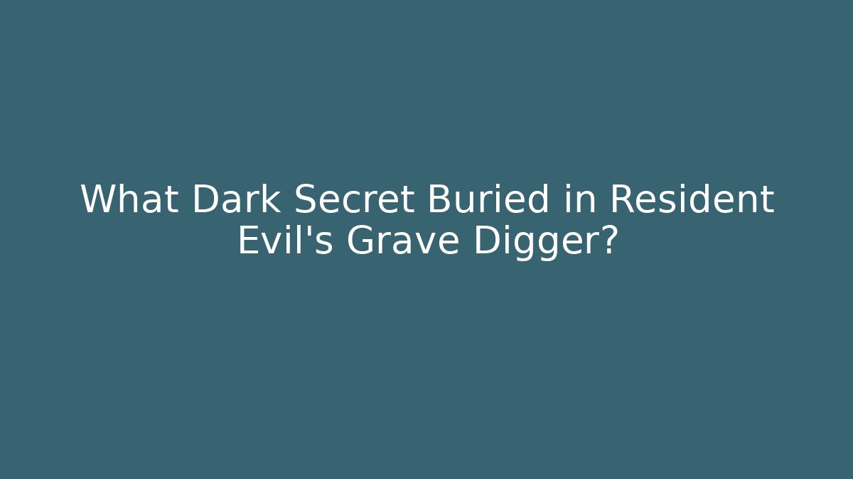 What Dark Secret Buried in Resident Evil's Grave Digger?