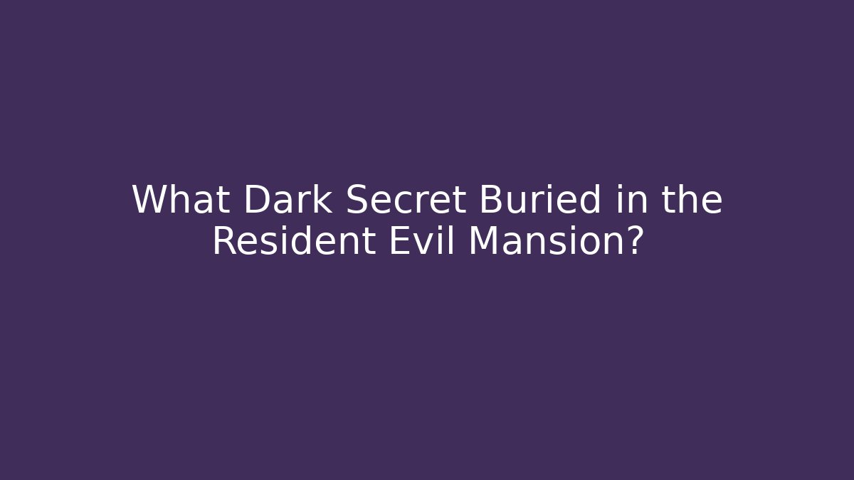 What Dark Secret Buried in the Resident Evil Mansion?