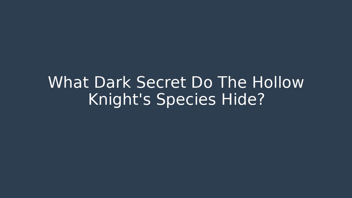 What Dark Secret Do The Hollow Knight's Species Hide?