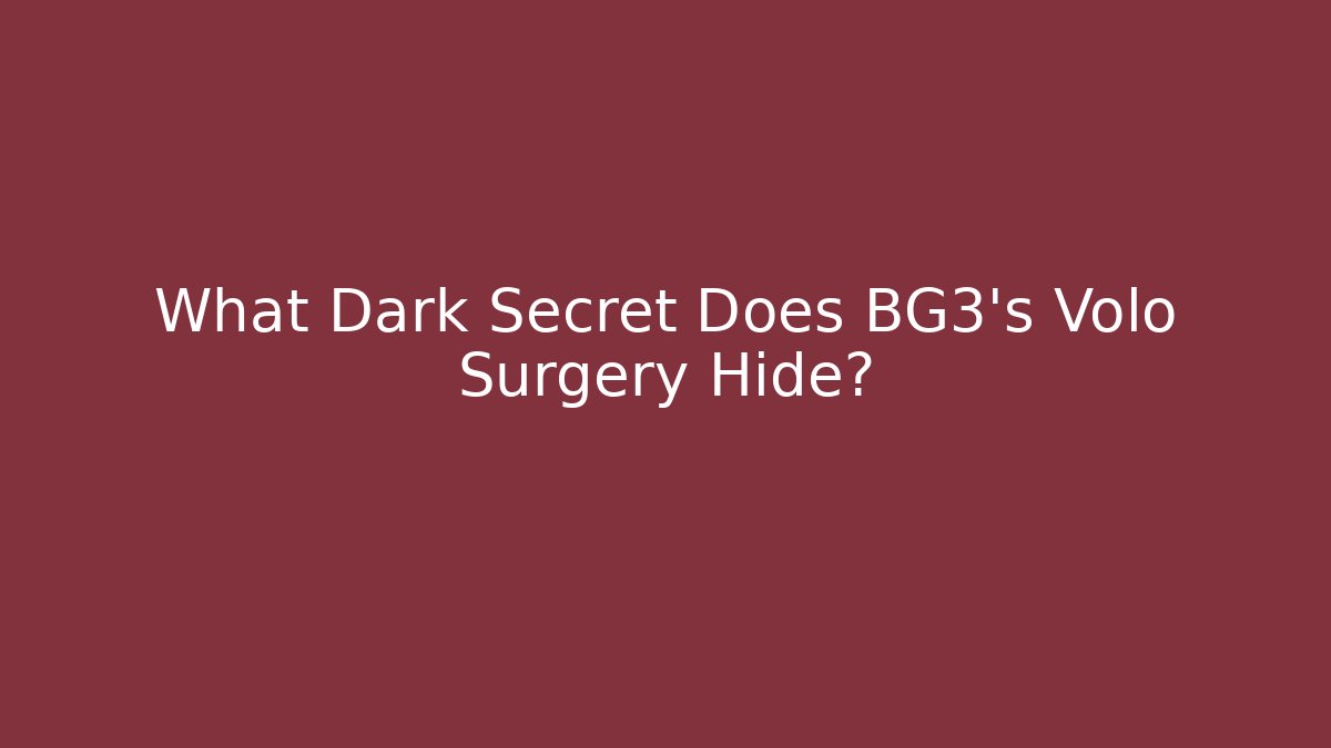 What Dark Secret Does BG3's Volo Surgery Hide? - Create More Assets