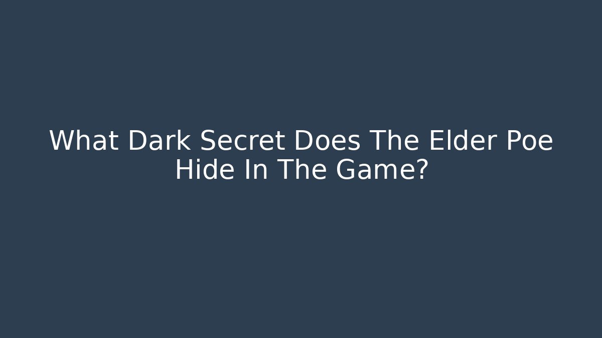 What Dark Secret Does The Elder Poe Hide In The Game?
