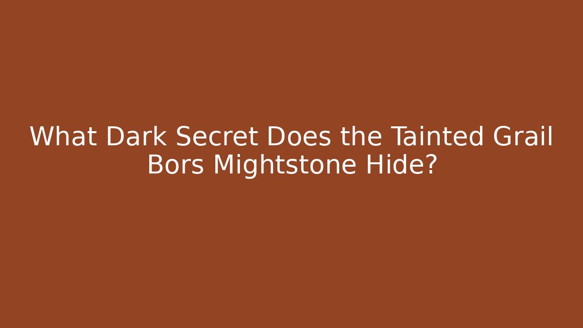 What Dark Secret Does the Tainted Grail Bors Mightstone Hide?