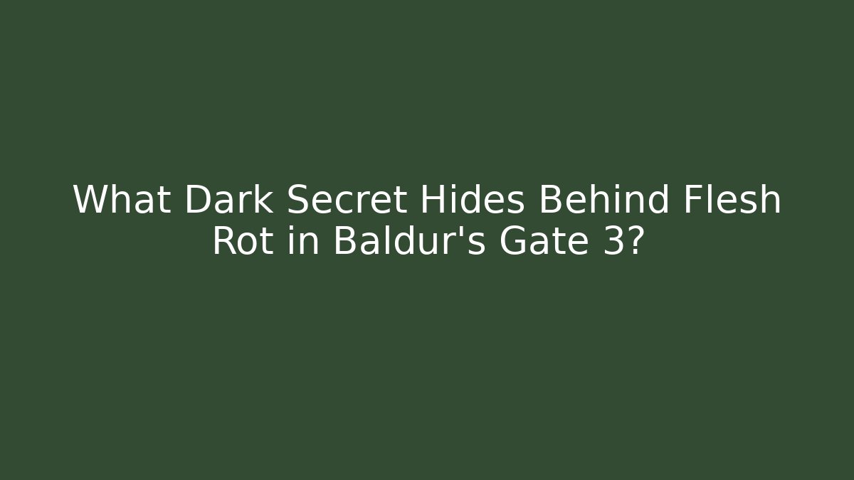 What Dark Secret Hides Behind Flesh Rot in Baldur's Gate 3?