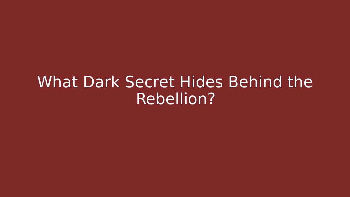What Dark Secret Hides Behind the Rebellion?