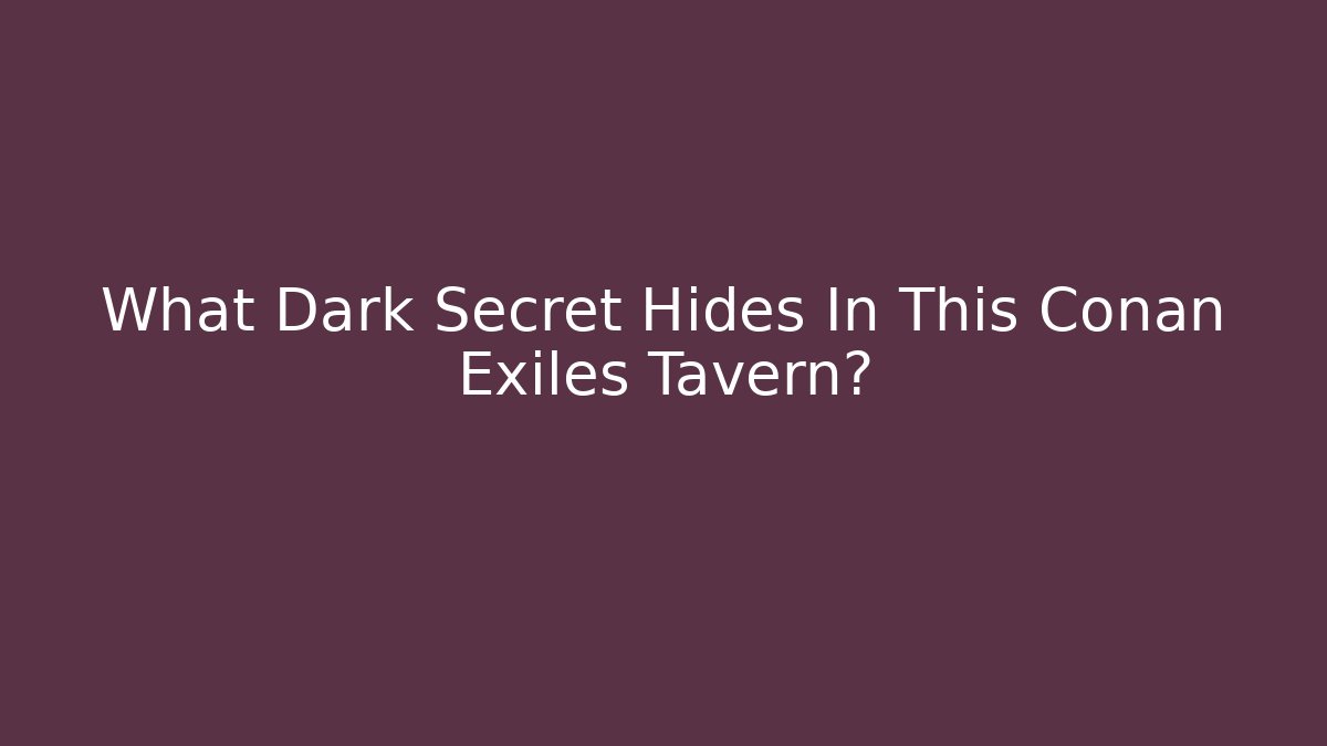 What Dark Secret Hides In This Conan Exiles Tavern?