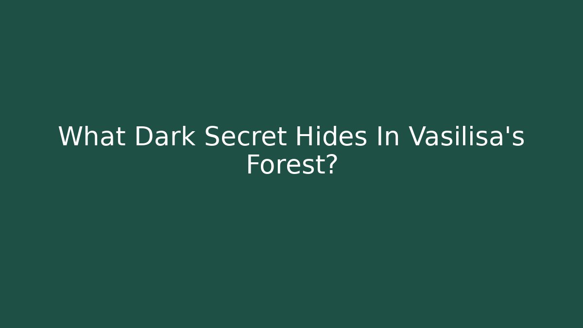 What Dark Secret Hides In Vasilisa's Forest? - Create More Assets