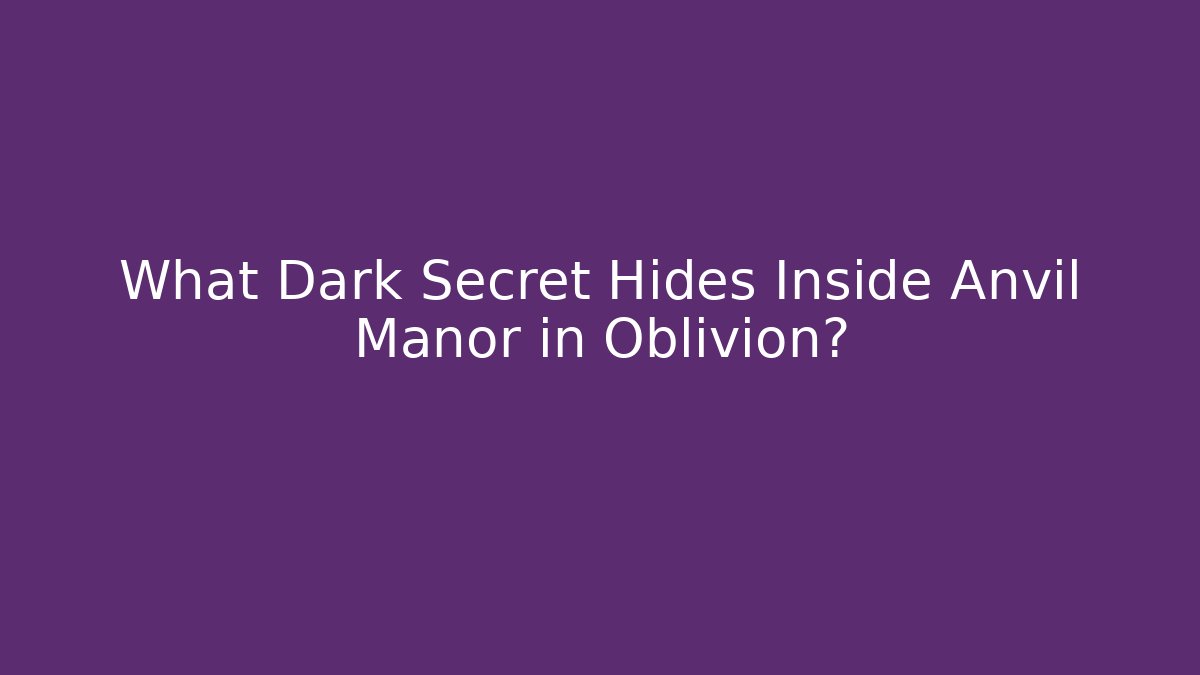 What Dark Secret Hides Inside Anvil Manor in Oblivion?