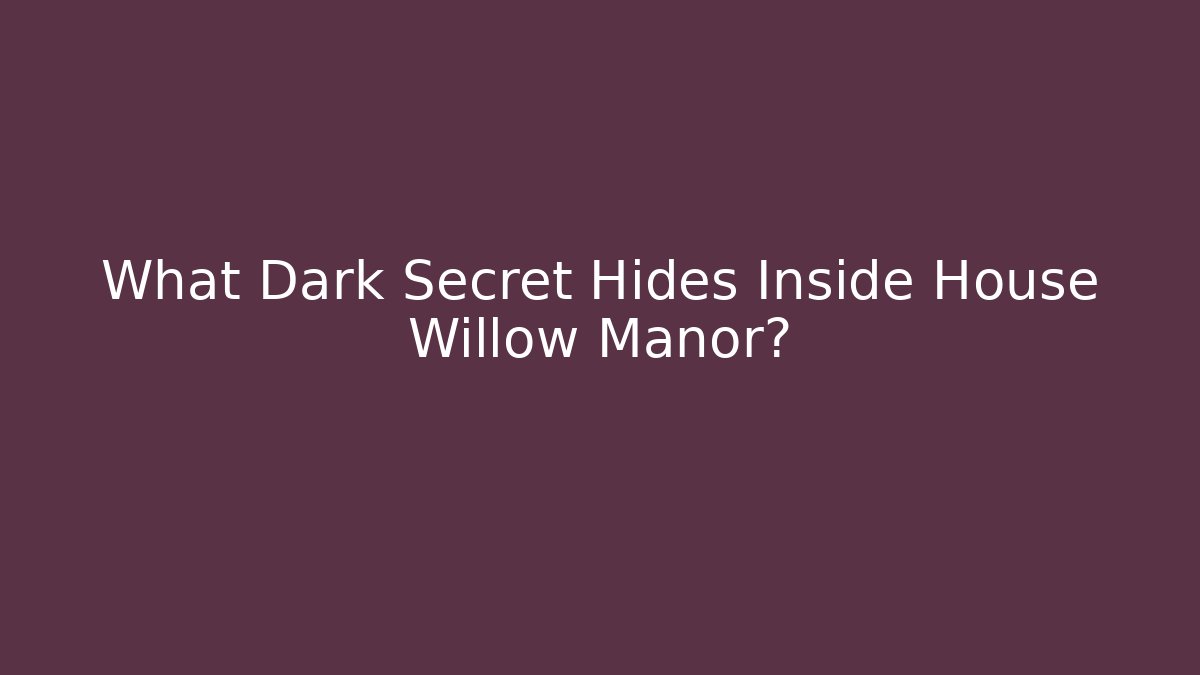 What Dark Secret Hides Inside House Willow Manor?