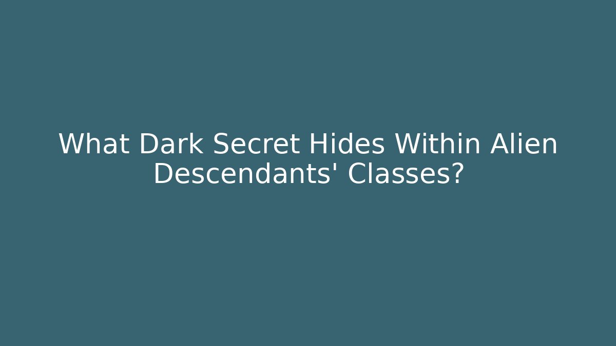 What Dark Secret Hides Within Alien Descendants' Classes? - Create More Assets