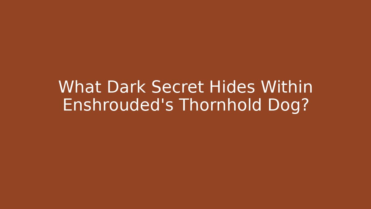 What Dark Secret Hides Within Enshrouded's Thornhold Dog?