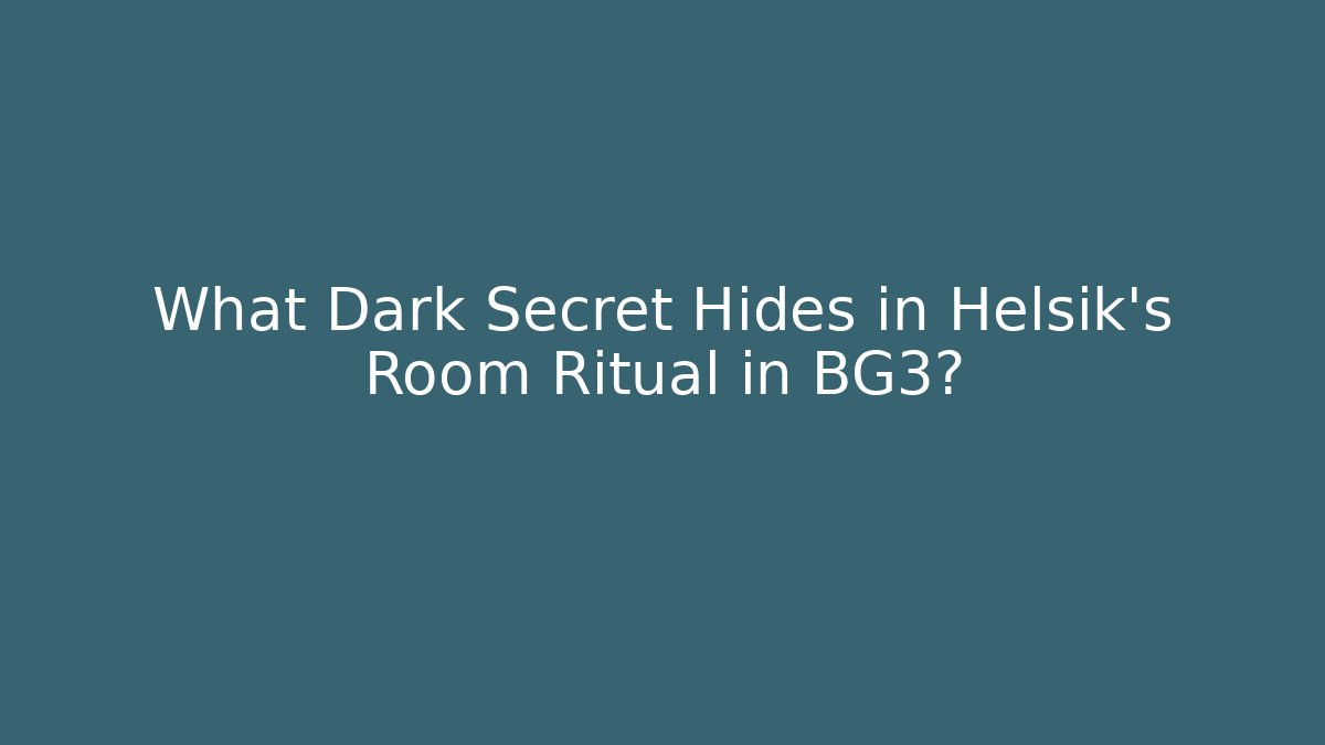 What Dark Secret Hides in Helsik's Room Ritual in BG3?