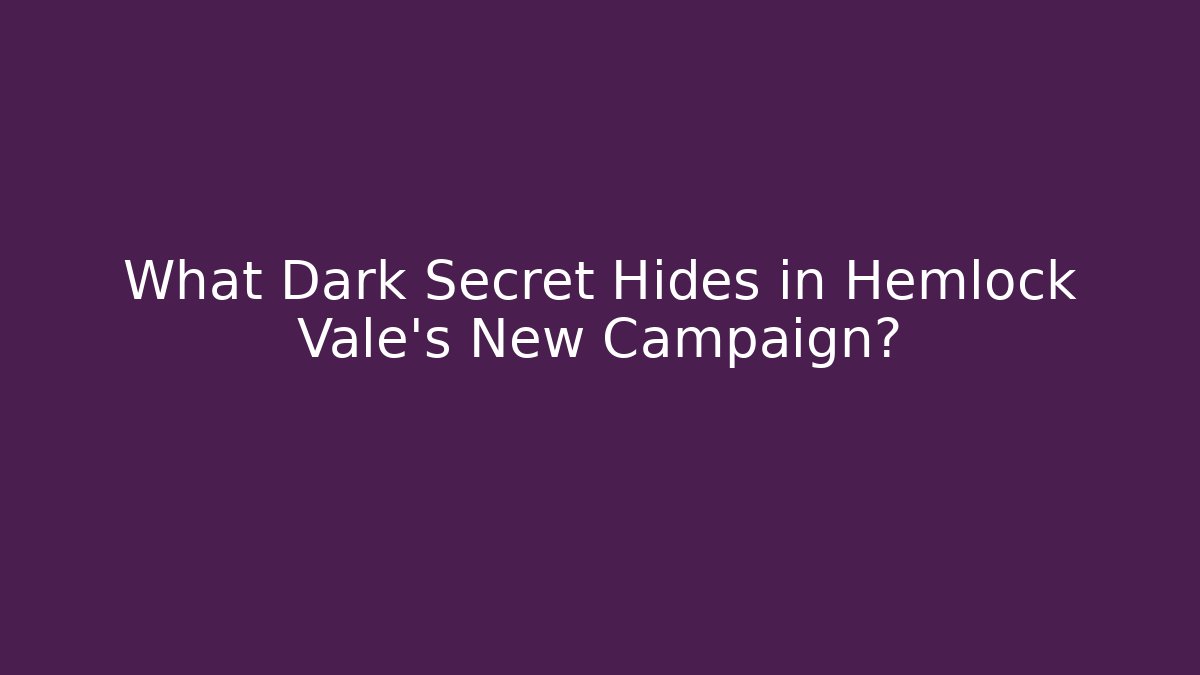What Dark Secret Hides in Hemlock Vale's New Campaign?