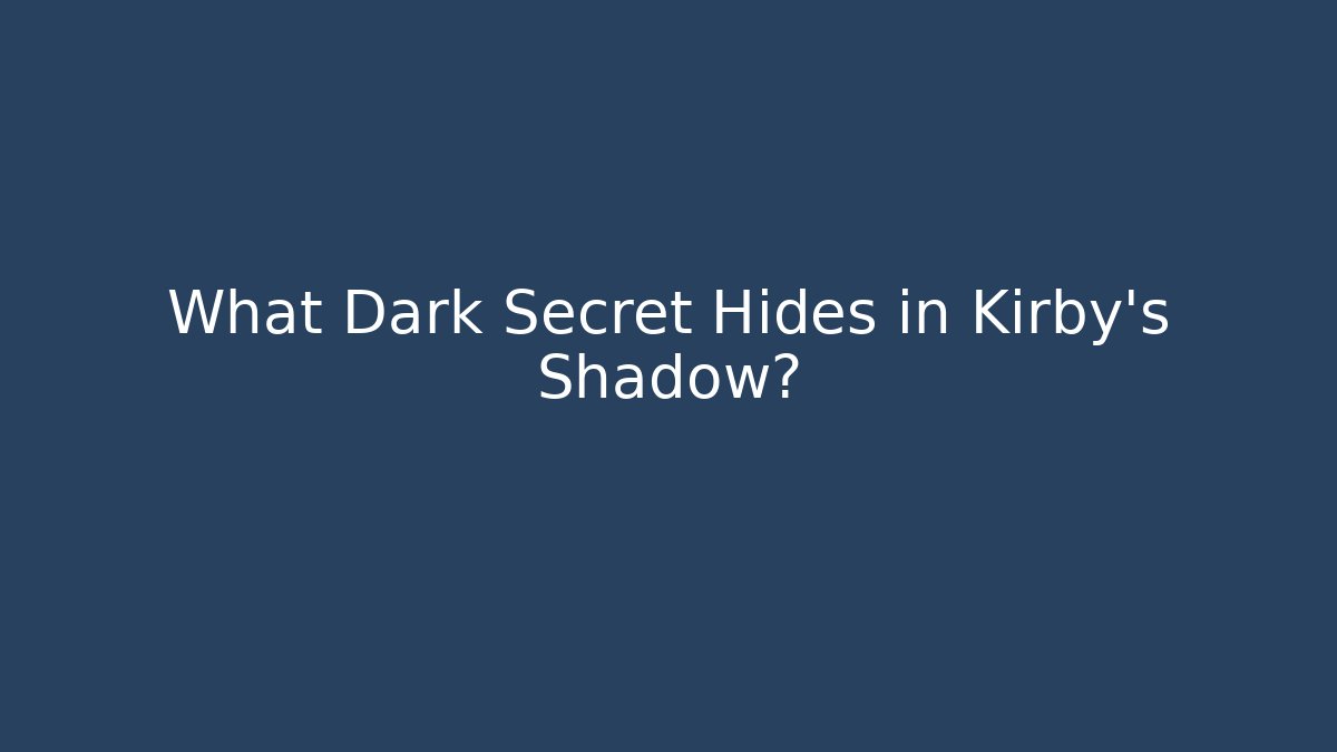 What Dark Secret Hides in Kirby's Shadow?