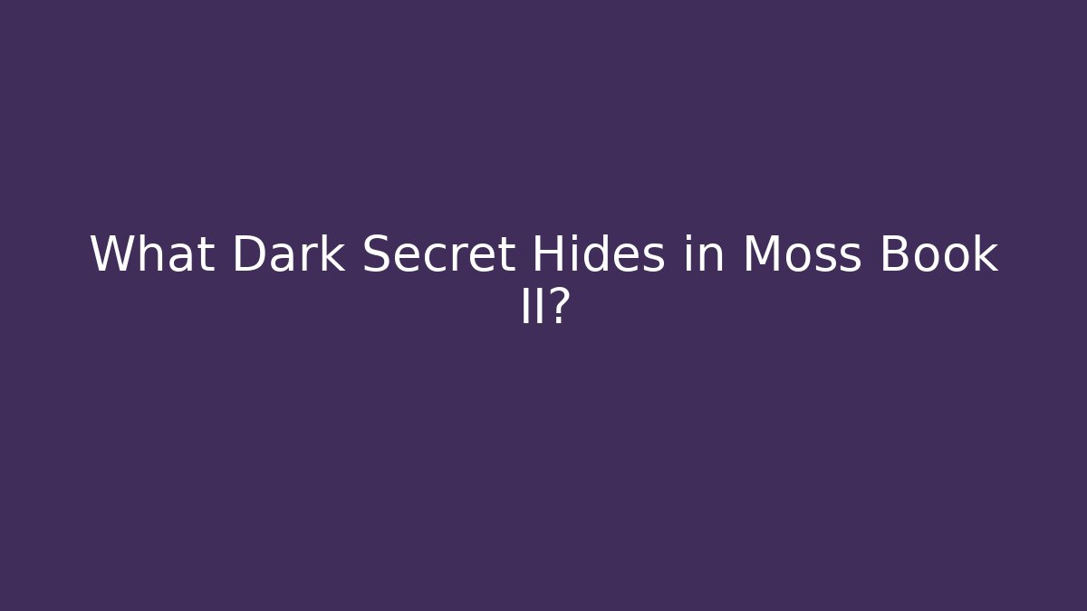 What Dark Secret Hides in Moss Book II?