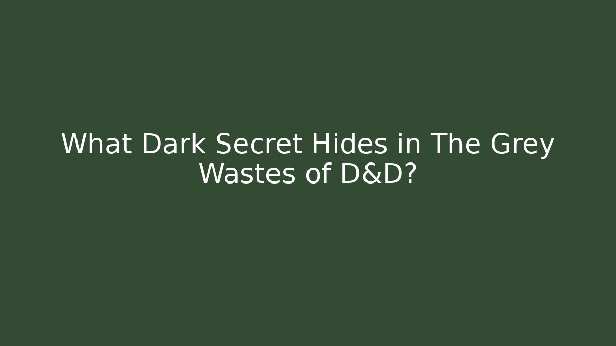 What Dark Secret Hides in The Grey Wastes of D&D?
