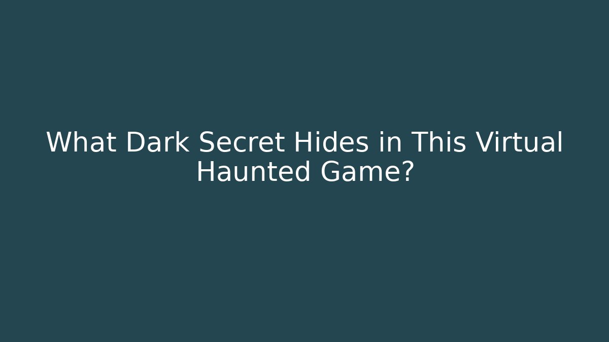What Dark Secret Hides in This Virtual Haunted Game?