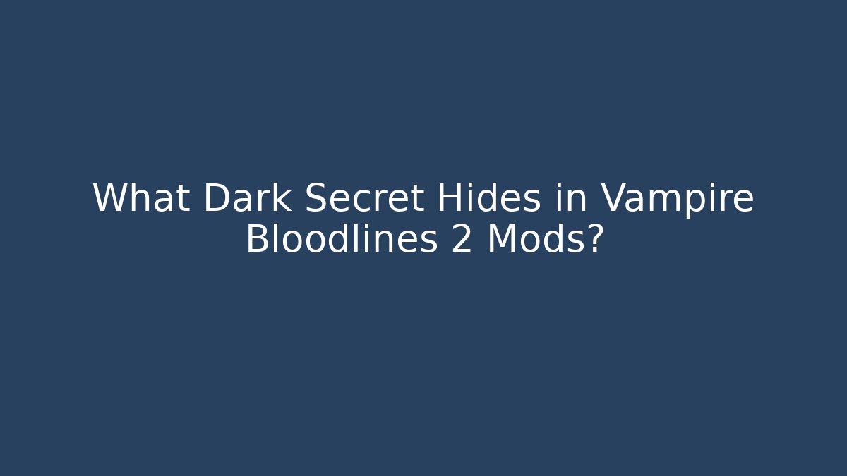 What Dark Secret Hides in Vampire Bloodlines 2 Mods?
