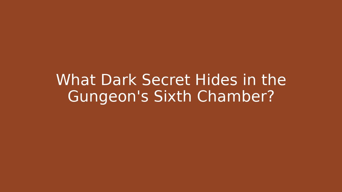 What Dark Secret Hides in the Gungeon's Sixth Chamber?