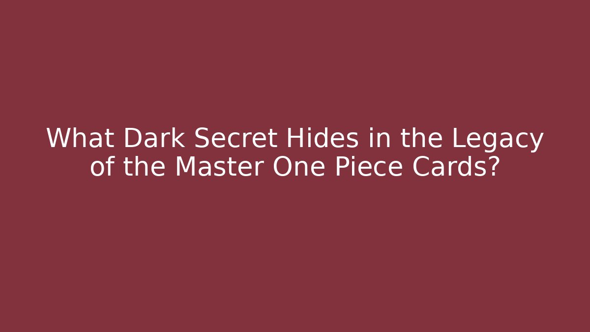 What Dark Secret Hides in the Legacy of the Master One Piece Cards?