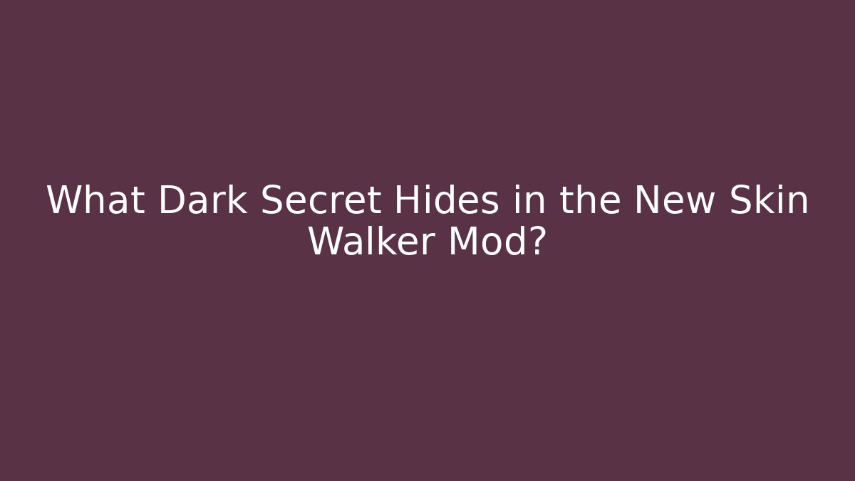 What Dark Secret Hides in the New Skin Walker Mod?