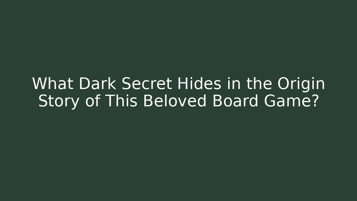 What Dark Secret Hides in the Origin Story of This Beloved Board Game?