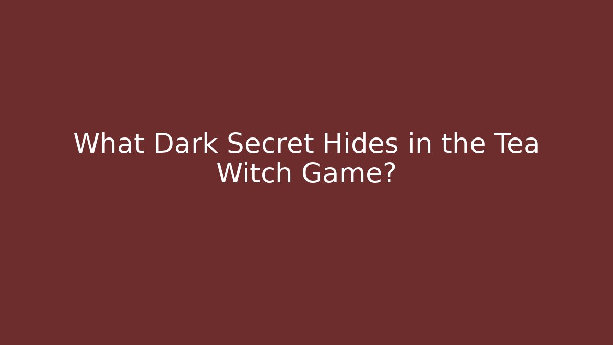 What Dark Secret Hides in the Tea Witch Game?
