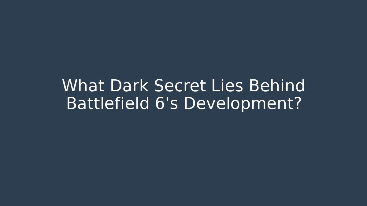 What Dark Secret Lies Behind Battlefield 6's Development?