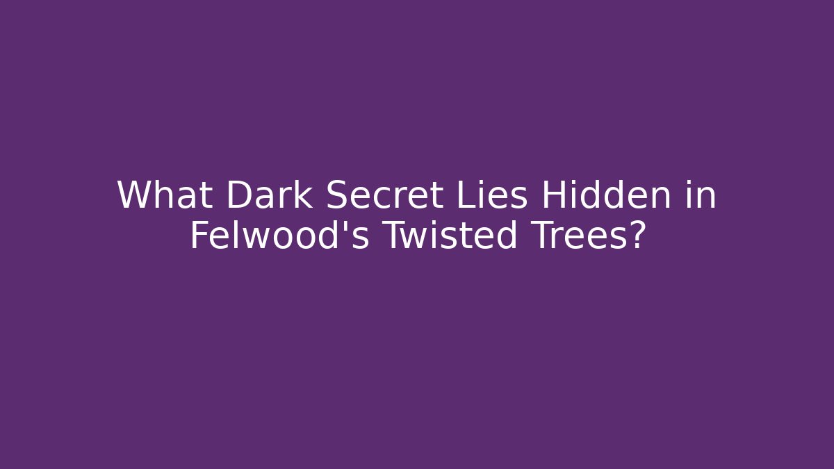 What Dark Secret Lies Hidden in Felwood's Twisted Trees?