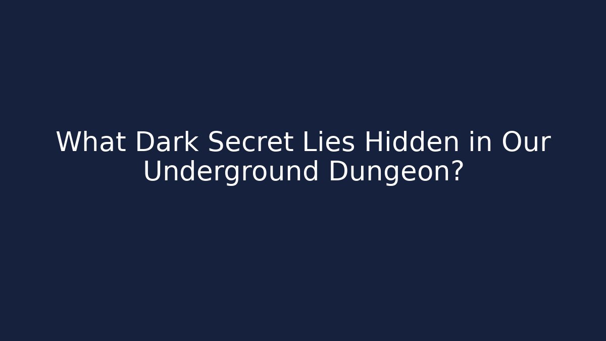 What Dark Secret Lies Hidden in Our Underground Dungeon?