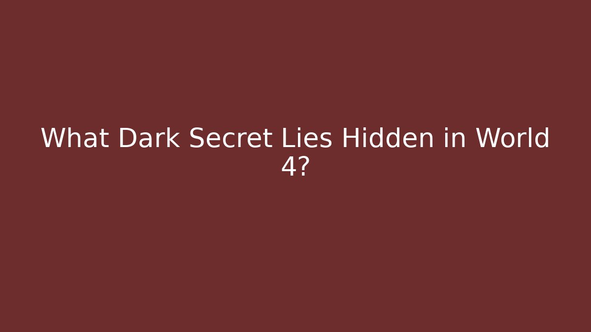 What Dark Secret Lies Hidden in World 4?
