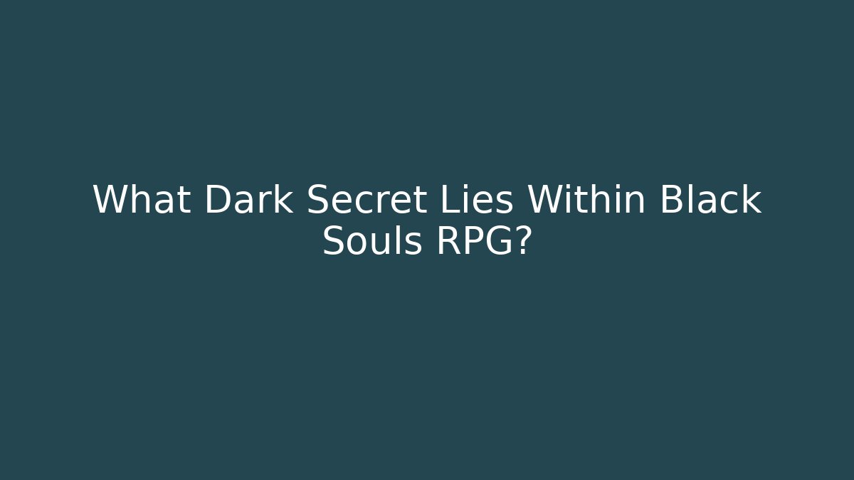 What Dark Secret Lies Within Black Souls RPG?