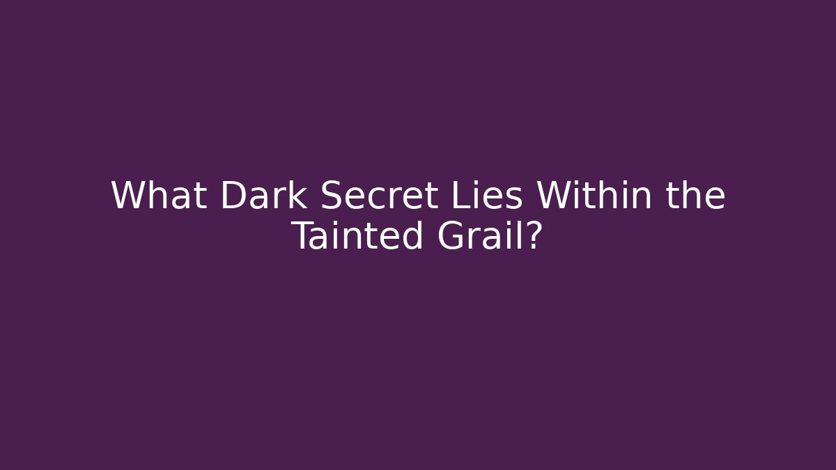 What Dark Secret Lies Within the Tainted Grail?