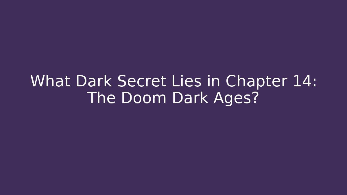 What Dark Secret Lies in Chapter 14: The Doom Dark Ages?
