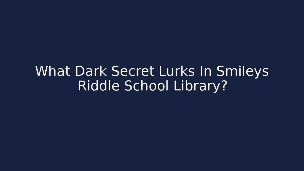 What Dark Secret Lurks In Smileys Riddle School Library?