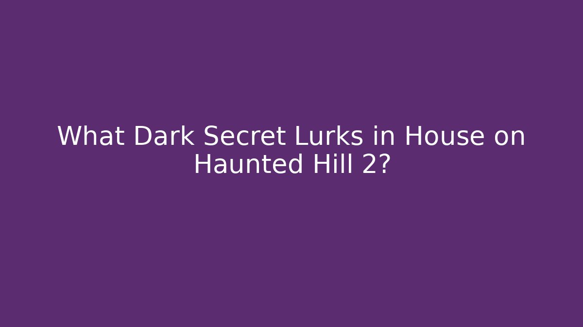 What Dark Secret Lurks in House on Haunted Hill 2?