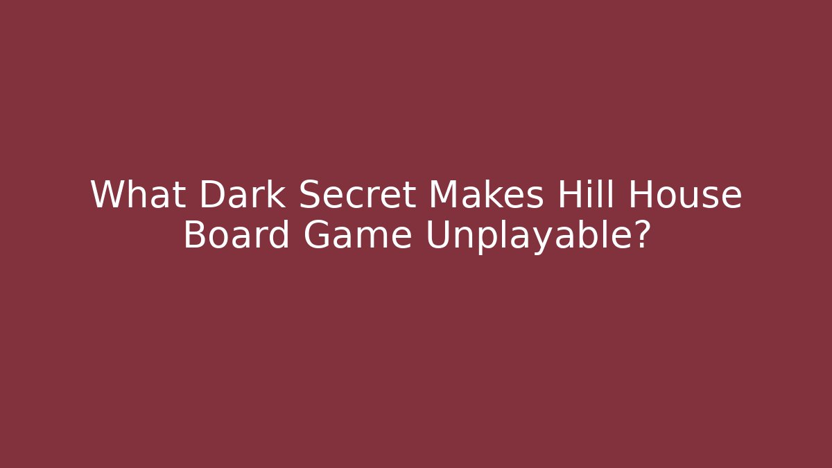 What Dark Secret Makes Hill House Board Game Unplayable?