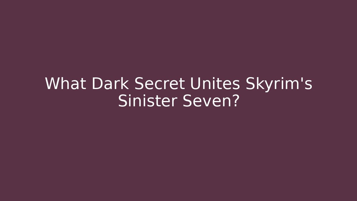 What Dark Secret Unites Skyrim's Sinister Seven?