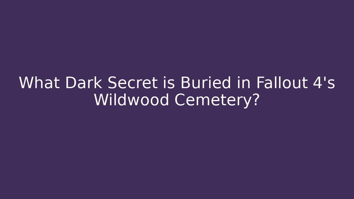 What Dark Secret is Buried in Fallout 4's Wildwood Cemetery?