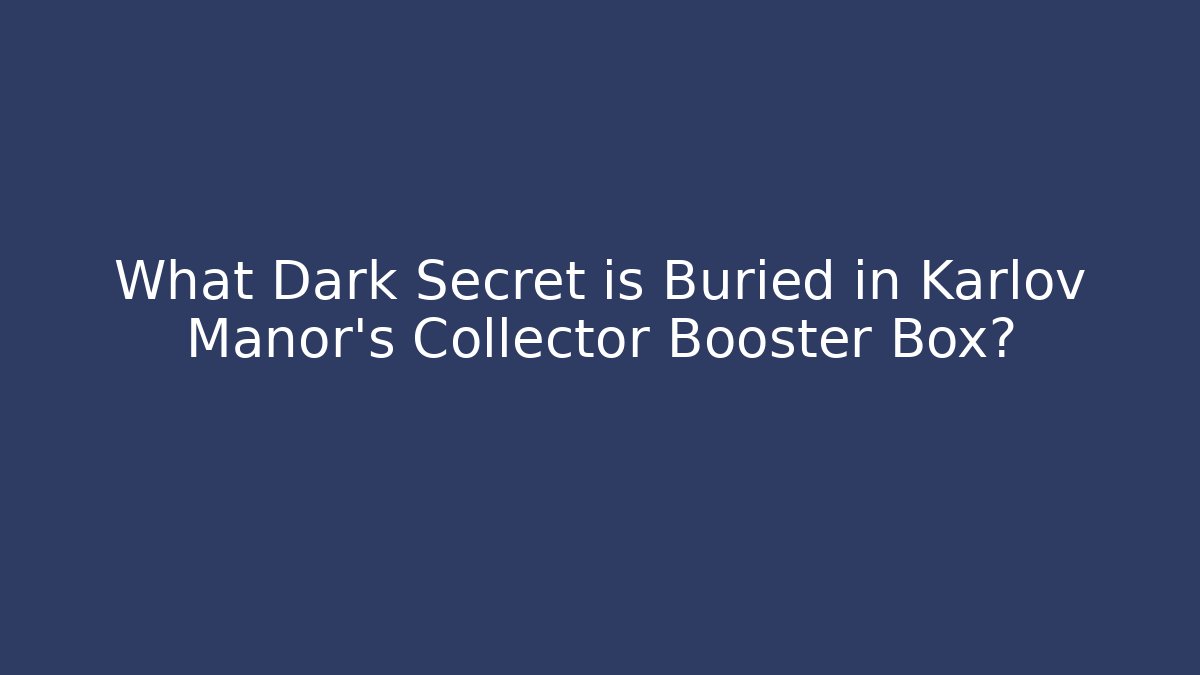 What Dark Secret is Buried in Karlov Manor's Collector Booster Box?