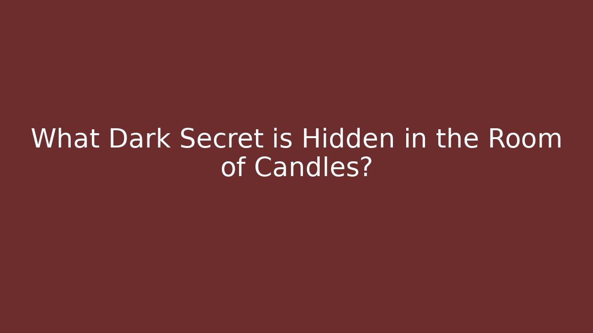 What Dark Secret is Hidden in the Room of Candles?