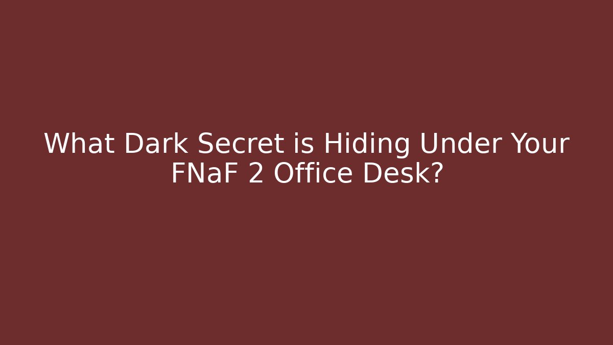 What Dark Secret is Hiding Under Your FNaF 2 Office Desk?