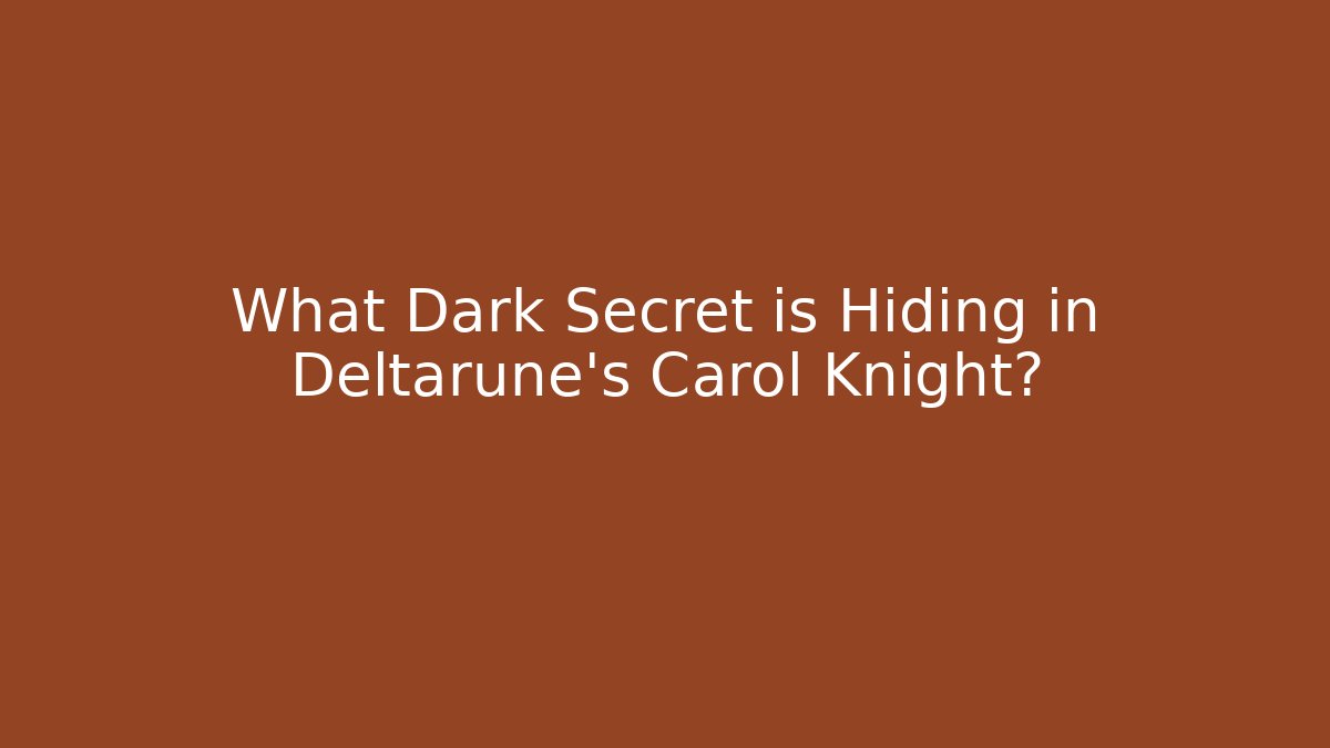 What Dark Secret is Hiding in Deltarune's Carol Knight?