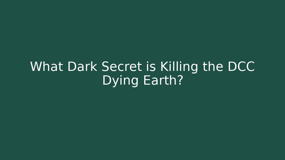 What Dark Secret is Killing the DCC Dying Earth?