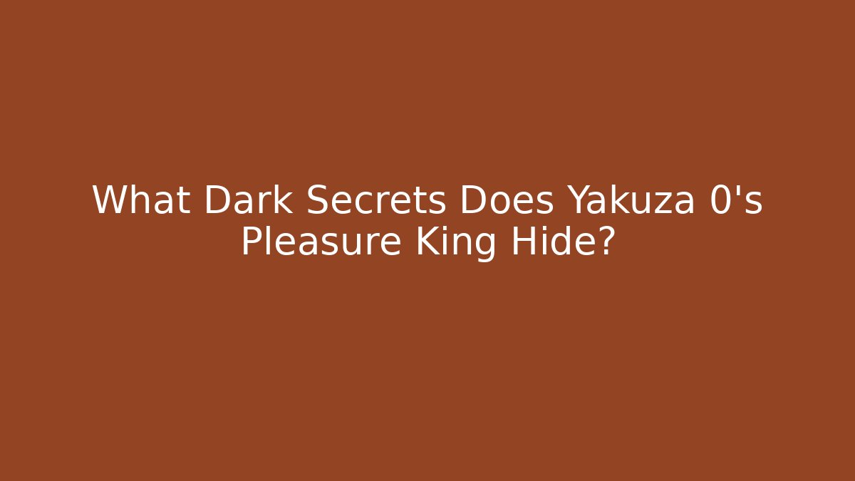 What Dark Secrets Does Yakuza 0's Pleasure King Hide?