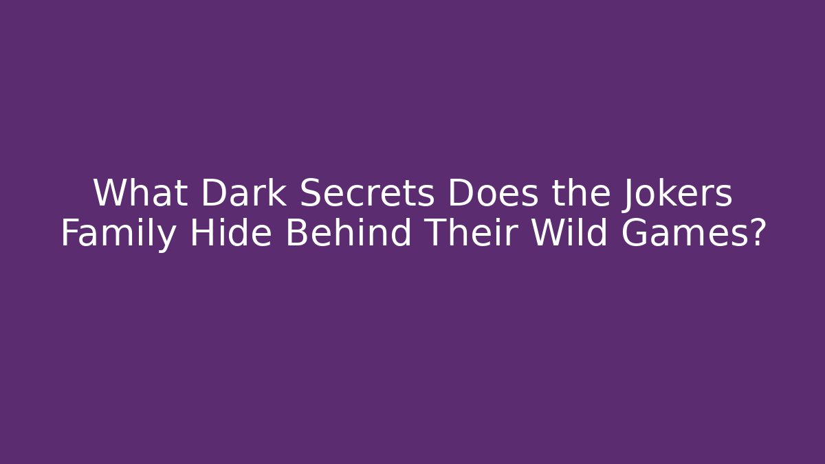 What Dark Secrets Does the Jokers Family Hide Behind Their Wild Games?