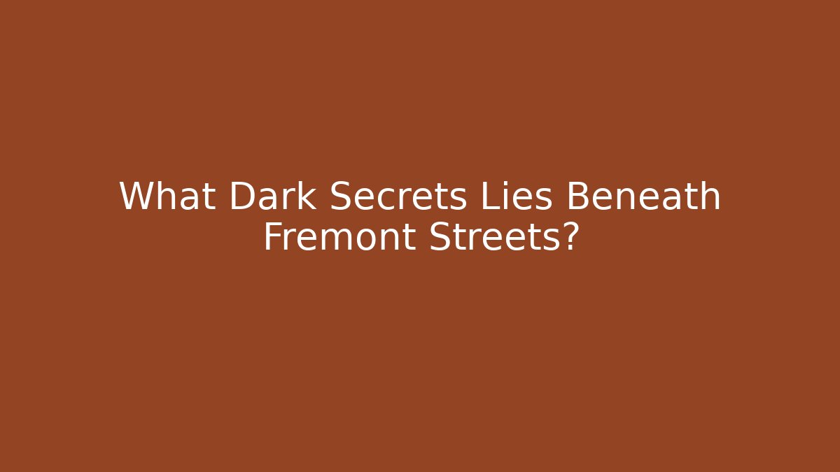 What Dark Secrets Lies Beneath Fremont Streets?