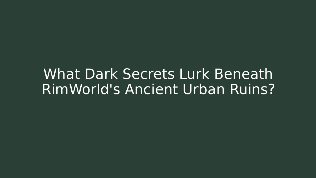 What Dark Secrets Lurk Beneath RimWorld's Ancient Urban Ruins?