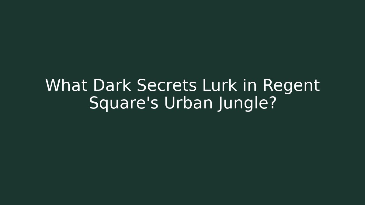 What Dark Secrets Lurk in Regent Square's Urban Jungle?