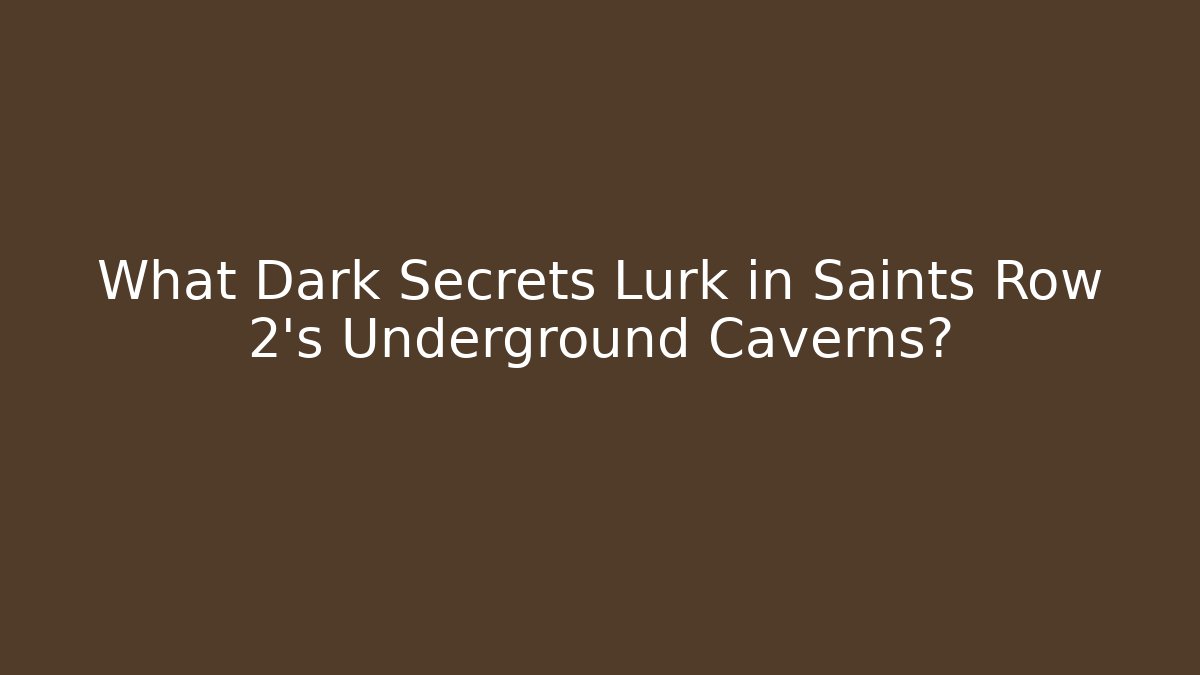 What Dark Secrets Lurk in Saints Row 2's Underground Caverns?
